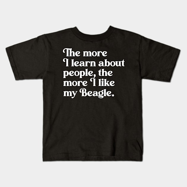 The More I Learn About People, the More I Like My Beagle Kids T-Shirt by darklordpug